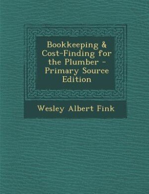 Bookkeeping & Cost-Finding for the Plumber - Primary Source Edition