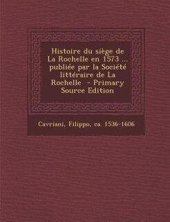 Front cover_Histoire du siège de La Rochelle en 1573 ... publiée par la Société littéraire de La Rochelle