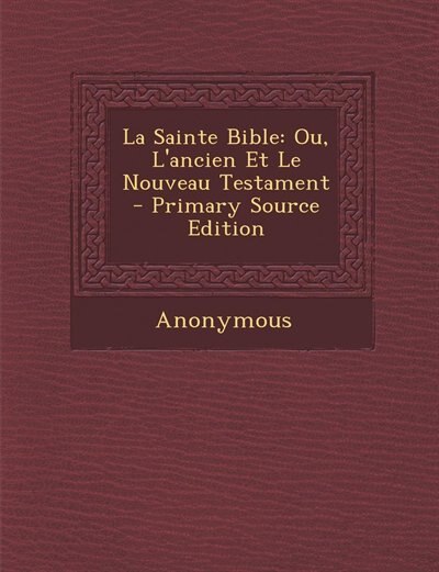 La Sainte Bible: Ou, L'ancien Et Le Nouveau Testament - Primary Source Edition