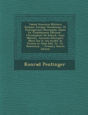 Tabula Itineraria Militaris Romana Antiqua Theodosiana, Et Peutingeriana Nuncupata, Quam Ex Vindobonensi Editione... Christophori De Scheyb. Anni Mdccliii, Accurate Descripsit, Manu Sua In Aes Incidit Ac Primus In Italia Edit. Fr. Jo. Dominicus...