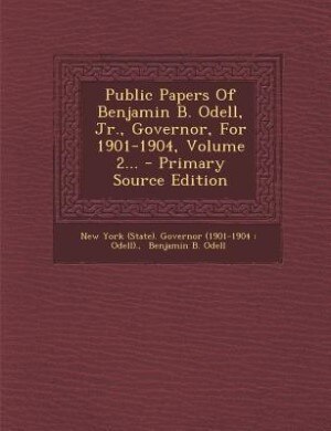 Couverture_Public Papers Of Benjamin B. Odell, Jr., Governor, For 1901-1904, Volume 2... - Primary Source Edition