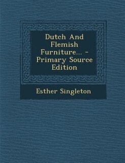 Front cover_Dutch And Flemish Furniture... - Primary Source Edition