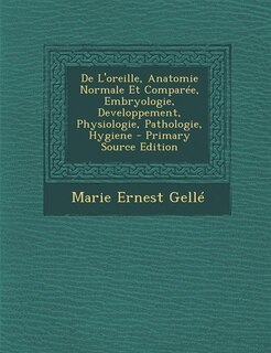 Front cover_De L'oreille, Anatomie Normale Et Comparée, Embryologie, Developpement, Physiologie, Pathologie, Hygiene - Primary Source Edition