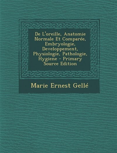 Front cover_De L'oreille, Anatomie Normale Et Comparée, Embryologie, Developpement, Physiologie, Pathologie, Hygiene - Primary Source Edition