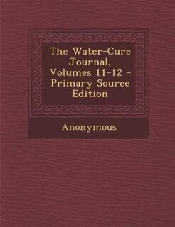 The Water-Cure Journal, Volumes 11-12 - Primary Source Edition