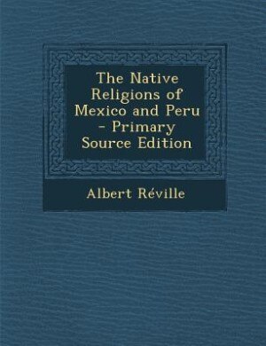 Front cover_The Native Religions of Mexico and Peru - Primary Source Edition