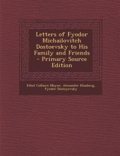 Letters of Fyodor Michailovitch Dostoevsky to His Family and Friends