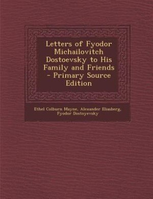 Letters of Fyodor Michailovitch Dostoevsky to His Family and Friends