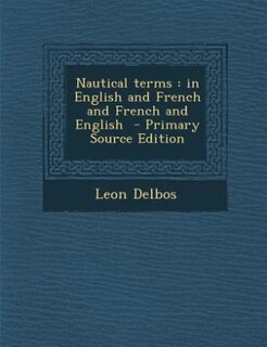 Nautical terms: in English and French and French and English  - Primary Source Edition