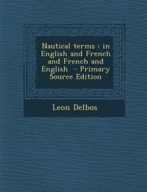 Nautical terms: in English and French and French and English  - Primary Source Edition