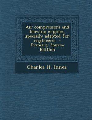 Front cover_Air compressors and blowing engines, specially adapted for engineers;