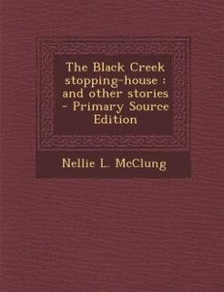 The Black Creek stopping-house: and other stories  - Primary Source Edition