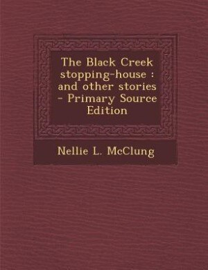 The Black Creek stopping-house: and other stories  - Primary Source Edition