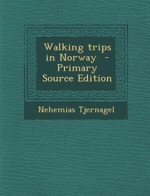 Walking trips in Norway  - Primary Source Edition