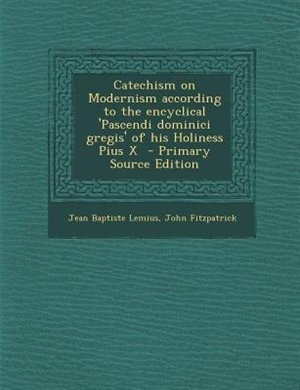 Front cover_Catechism on Modernism according to the encyclical 'Pascendi dominici gregis' of his Holiness Pius X