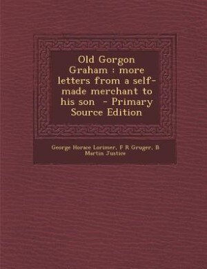 Old Gorgon Graham: more letters from a self-made merchant to his son