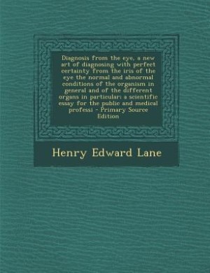 Front cover_Diagnosis from the eye, a new art of diagnosing with perfect certainty from the iris of the eye the normal and abnormal conditions of the organism in general and of the different organs in particular; a scientific essay for the public and medical professi