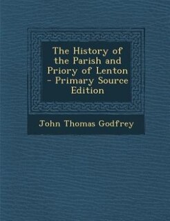 Front cover_The History of the Parish and Priory of Lenton - Primary Source Edition