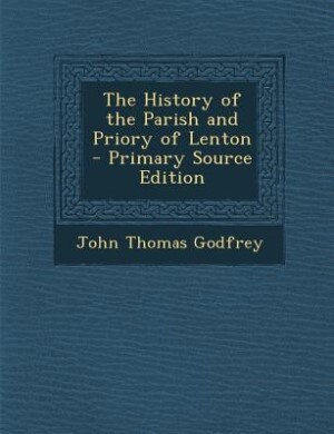 Front cover_The History of the Parish and Priory of Lenton - Primary Source Edition