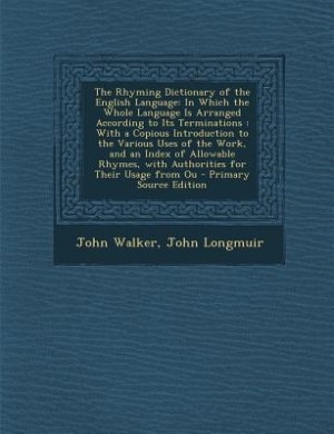 The Rhyming Dictionary of the English Language: In Which the Whole Language Is Arranged According to Its Terminations : With a Copious Introduction