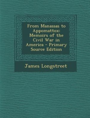 From Manassas to Appomattox: Memoirs of the Civil War in America - Primary Source Edition