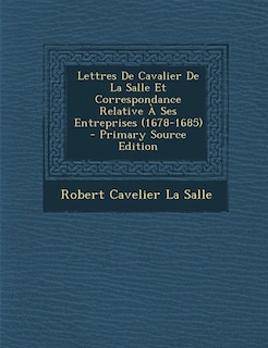 Front cover_Lettres De Cavalier De La Salle Et Correspondance Relative À Ses Entreprises (1678-1685) - Primary Source Edition