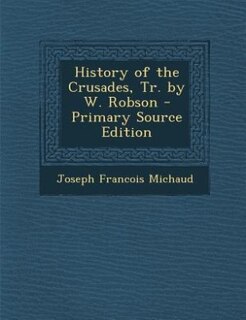 Front cover_History of the Crusades, Tr. by W. Robson - Primary Source Edition