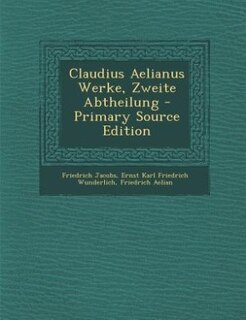 Claudius Aelianus Werke, Zweite Abtheilung - Primary Source Edition