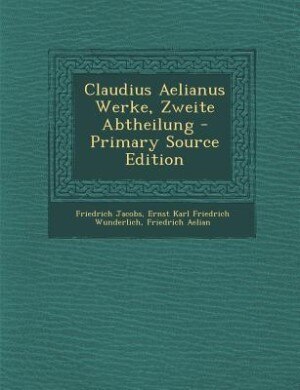 Claudius Aelianus Werke, Zweite Abtheilung - Primary Source Edition