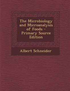 The Microbiology and Microanalysis of Foods - Primary Source Edition