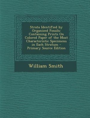 Strata Identified by Organized Fossils: Containing Prints On Colored Paper of the Most Characteristic Specimens in Each Stratum - Primary S