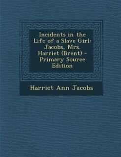 Incidents in the Life of a Slave Girl: Jacobs, Mrs. Harriet (Brent)