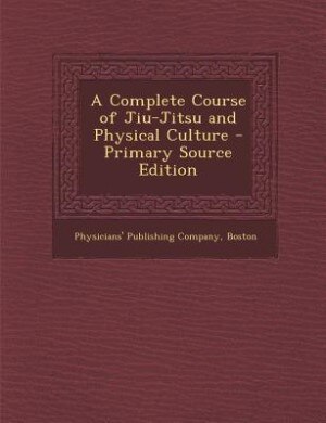 A Complete Course of Jiu-Jitsu and Physical Culture