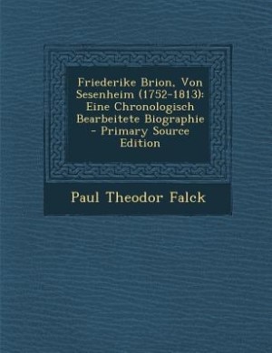 Friederike Brion, Von Sesenheim (1752-1813): Eine Chronologisch Bearbeitete Biographie - Primary Source Edition