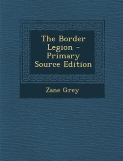 The Border Legion - Primary Source Edition
