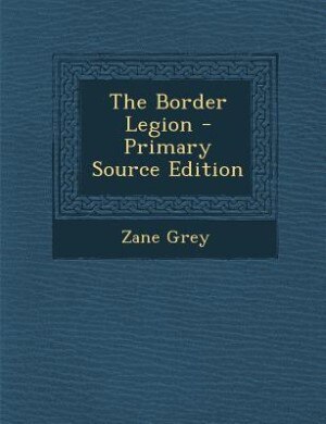 The Border Legion - Primary Source Edition