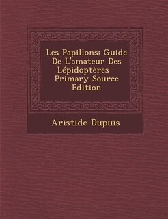 Les Papillons: Guide De L'amateur Des Lépidoptères