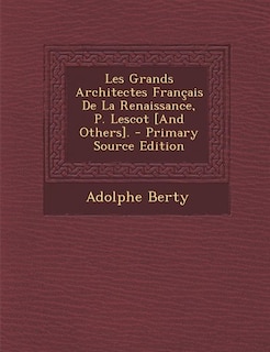 Les Grands Architectes Français De La Renaissance, P. Lescot [And Others].