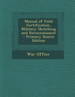 Front cover_Manual of Field Fortification, Military Sketching and Reconnaissance - Primary Source Edition
