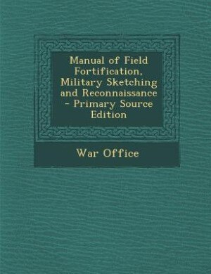 Front cover_Manual of Field Fortification, Military Sketching and Reconnaissance - Primary Source Edition