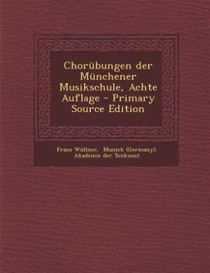 Couverture_Chorübungen der Münchener Musikschule, Achte Auflage - Primary Source Edition