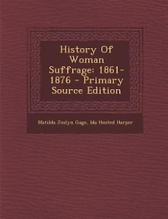 History Of Woman Suffrage: 1861-1876 - Primary Source Edition