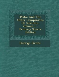 Plato: And The Other Companions Of Sokrates, Volume 1 - Primary Source Edition