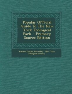 Popular Official Guide To The New York Zoological Park - Primary Source Edition
