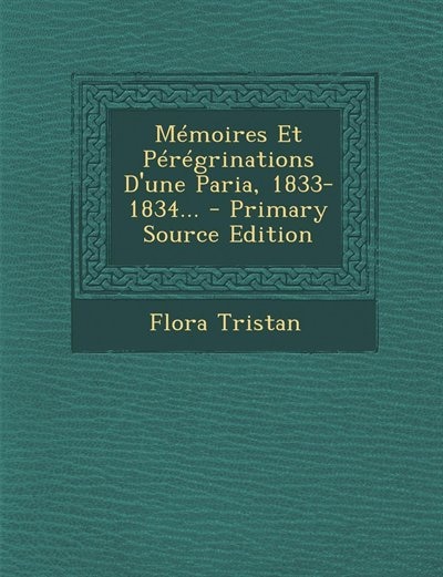 Mémoires Et Pérégrinations D'une Paria, 1833-1834... - Primary Source Edition