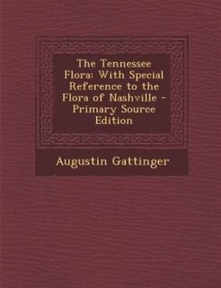 The Tennessee Flora: With Special Reference to the Flora of Nashville