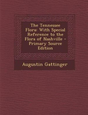 The Tennessee Flora: With Special Reference to the Flora of Nashville