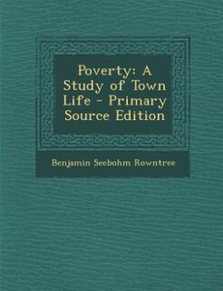 Poverty: A Study of Town Life - Primary Source Edition