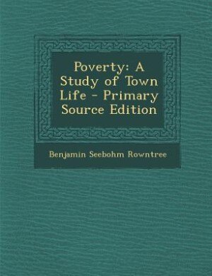 Poverty: A Study of Town Life - Primary Source Edition