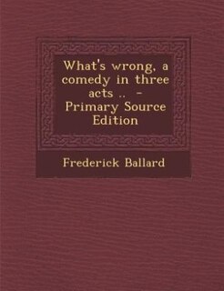 Front cover_What's wrong, a comedy in three acts ..  - Primary Source Edition